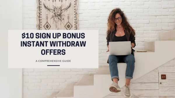 10 Best $10 Sign Up Bonus Instant Withdraw Offers