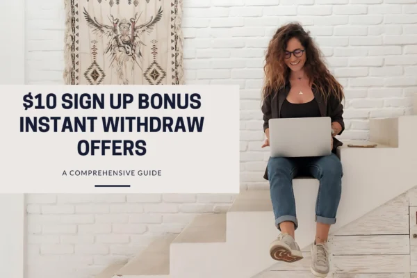 10 Best $10 Sign Up Bonus Instant Withdraw Offers