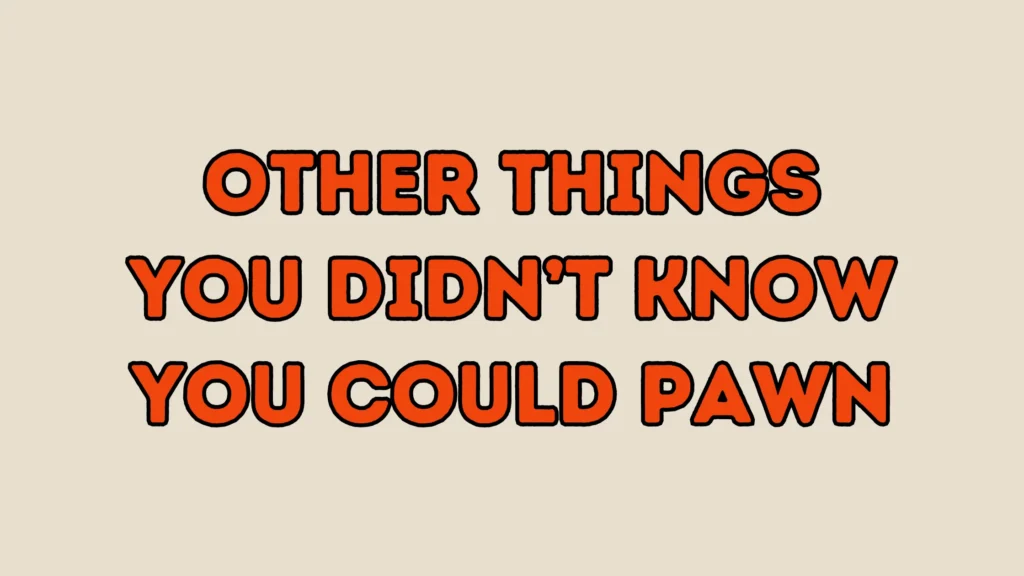 text in image "Other Things You Didn’t Know You Could Pawn
"